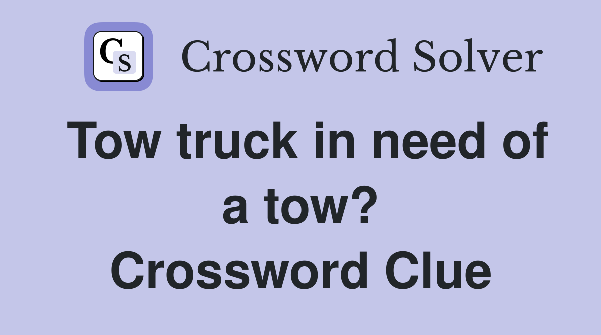Tow truck in need of a tow? Crossword Clue Answers Crossword Solver